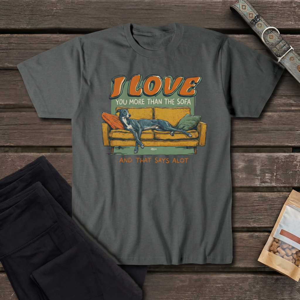 I Love You More Than The Sofa Greyhound T-Shirt | Funny Greyhound Love Tee