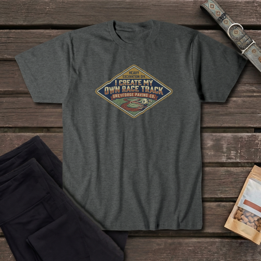 I Create My Own Race Track Greyhound T-Shirt | Greyforge Paving Co. Tee